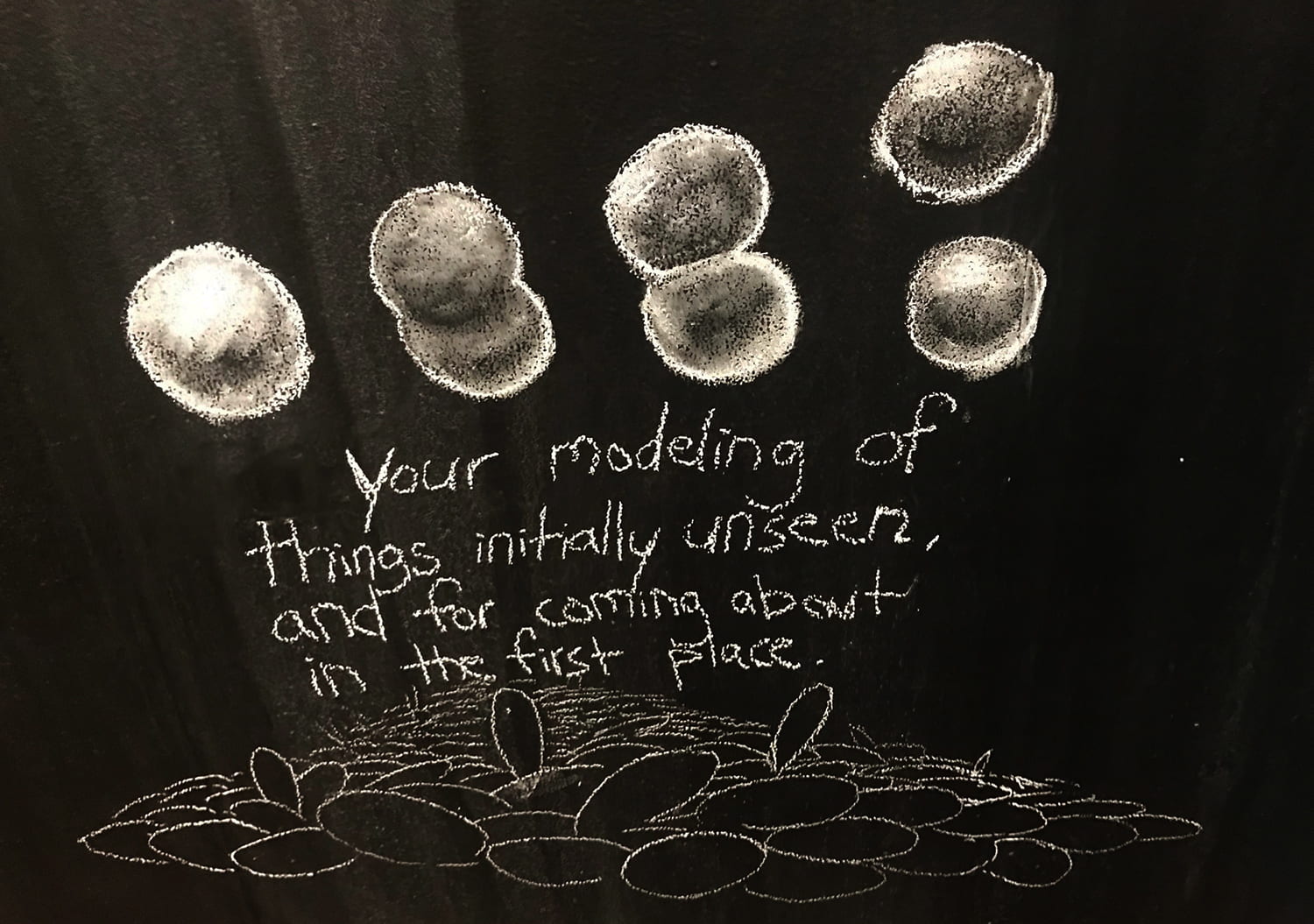 drawing of spherical objects floating above a pile of oval shapes and the words "Your modeling of things initially unseen, and for coming about in the first place."