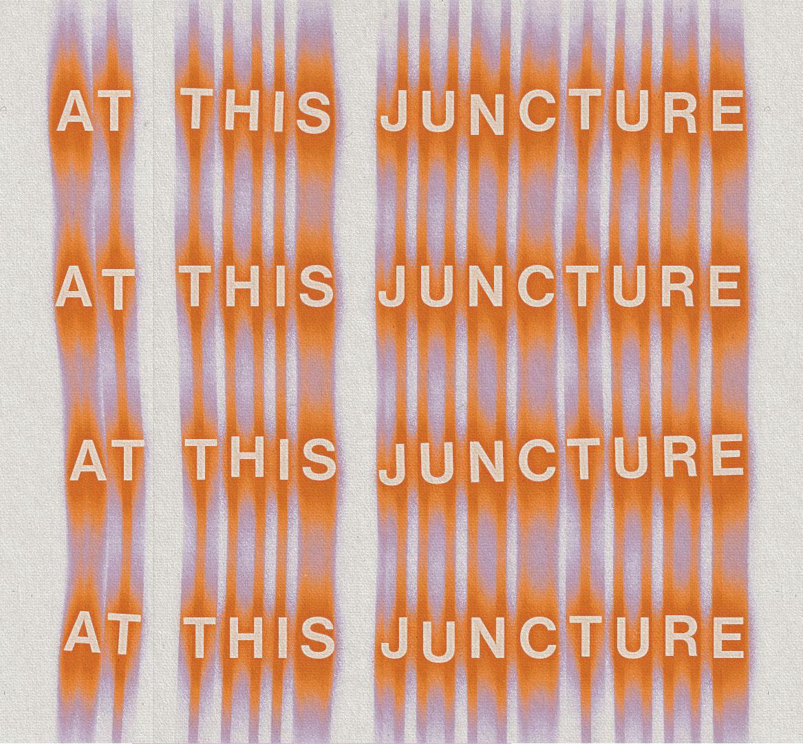 The words "at this juncture" with each letter on a vertical stripe, repeated vertically 4 times